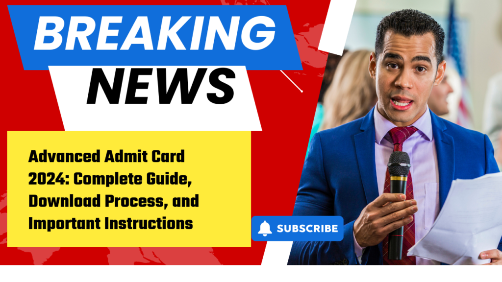 Advanced Admit Card 2024: Complete Guide, Download Process, and Important Instructions