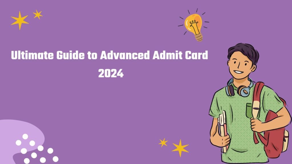 Ultimate Guide to Advanced Admit Card 2024