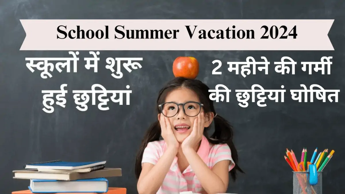 School Summer Vacation 2024 NOW : सभी स्कूलों में 2 महीने की गर्मी की छुट्टियां घोषित